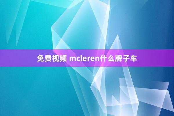 免费视频 mcleren什么牌子车