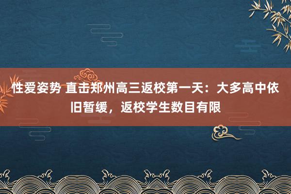 性爱姿势 直击郑州高三返校第一天：大多高中依旧暂缓，返校学生数目有限